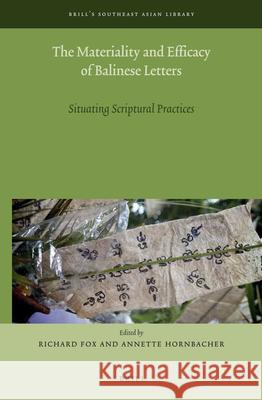 The Materiality and Efficacy of Balinese Letters: Situating Scriptural Practices Richard Fox, Annette Hornbacher 9789004326811 Brill