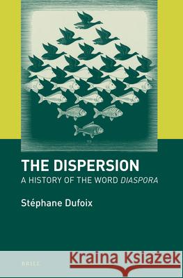 The Dispersion: A History of the Word Diaspora Stéphane Dufoix 9789004326927 Brill