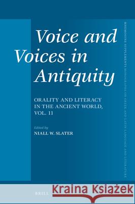 Voice and Voices in Antiquity: Orality and Literacy in the Ancient World, Volume 11 Niall Slater 9789004327306