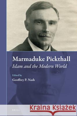 Marmaduke Pickthall: Islam and the Modern World Geoffrey P. Nash 9789004327580