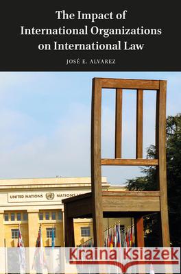 The Impact of International Organizations on International Law Josae E. Alvarez 9789004328457 Brill - Nijhoff