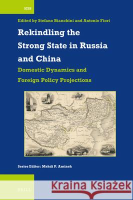 Rekindling the Strong State in Russia and China: Domestic Dynamics and Foreign Policy Projections Stefano Bianchini Antonio Fiori 9789004328488 Brill