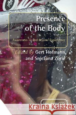 Presence of the Body: Awareness in and Beyond Experience Gert Hofmann Snje Ana Zori 9789004328754 Brill/Rodopi