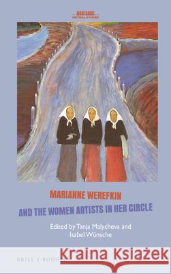 Marianne Werefkin and the Women Artists in Her Circle Tanja Malycheva, Isabel Wünsche 9789004328976 Brill