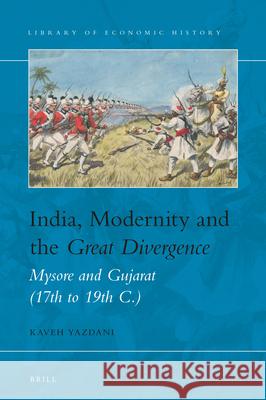 India, Modernity and the Great Divergence: Mysore and Gujarat (17th to 19th C.) Kaveh Yazdani 9789004330788 Brill