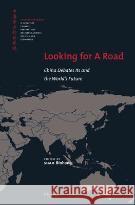 Looking for a Road: China Debates Its and the World's Future Shao Binhong 9789004330801