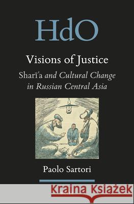 Visions of Justice: Sharīʿa and Cultural Change in Russian Central Asia Sartori, Paolo 9789004330894