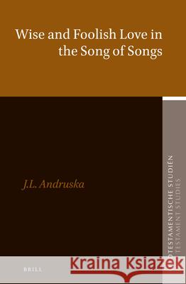 Wise and Foolish Love in the Song of Songs Jennifer Andruska 9789004331006 Brill