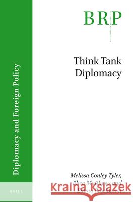 Think Tank Diplomacy Melissa Conley Tyler, Rhea Matthews, Emma Brockhurst 9789004331204 Brill