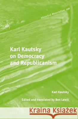 Karl Kautsky on Democracy and Republicanism Karl Kautsky, Ben Lewis 9789004331433 Brill