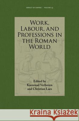 Work, Labour, and Professions in the Roman World Koenraad Verboven Christian Laes 9789004331655 Brill