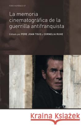 La memoria cinematográfica de la guerrilla antifranquista Pere Joan Tous, Cornelia Ruhe 9789004331907 Brill