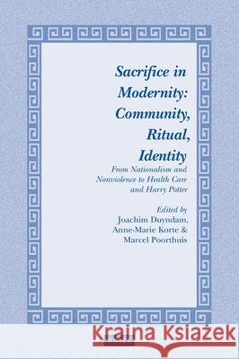 Sacrifice in Modernity: Community, Ritual, Identity: From Nationalism and Nonviolence to Health Care and Harry Potter Joachim Duyndam Anna-Marie J. a. C. M. Korte Marcel Poorthuis 9789004332065 Brill
