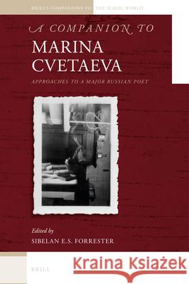 A Companion to Marina Cvetaeva: Approaches to a Major Russian Poet Sibelan Forrester 9789004332942 Brill