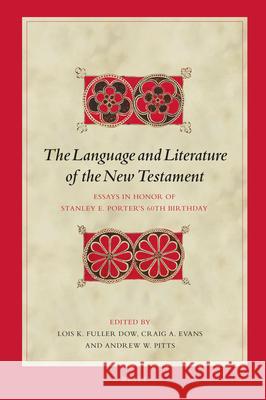 The Language and Literature of the New Testament: Essays in Honor of Stanley E. Porter's 60th Birthday Lois Fulle Craig A. Evans Andrew W. Pitts 9789004334892