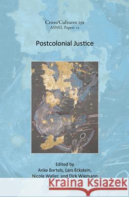 Postcolonial Justice Anke Bartels, Lars Eckstein, Nicole Waller, Dirk Wiemann 9789004335035