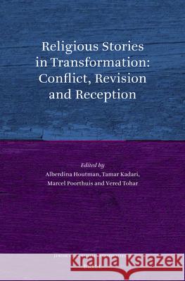 Religious Stories in Transformation: Conflict, Revision and Reception Alberdina Houtman Tamar Kadari Marcel Poorthuis 9789004335127 Brill