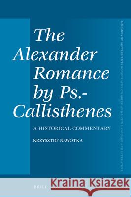 The Alexander Romance by Ps.-Callisthenes: A Historical Commentary Krzysztof Nawotka 9789004335219 Brill