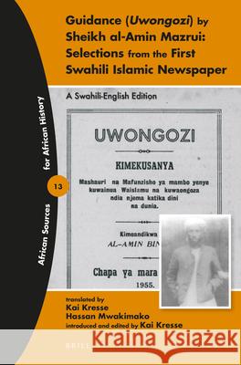 Guidance (Uwongozi) by Sheikh Al-Amin Mazrui: Selections from the First Swahili Islamic Newspaper: A Swahili-English Edition Kai Kresse 9789004335509 Brill