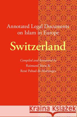 Annotated Legal Documents on Islam in Europe: Switzerland René Pahud de Mortanges, Raimund Süess, Jørgen Nielsen 9789004335554 Brill