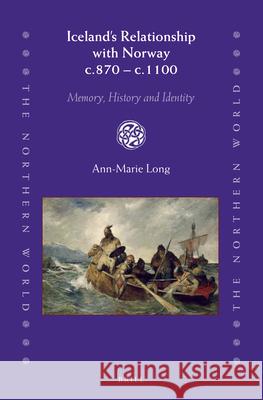 Iceland’s Relationship with Norway c.870 – c.1100: Memory, History and Identity Ann-Marie Long 9789004335622