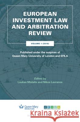 European Investment Law and Arbitration Review: Volume 1 (2016), Published Under the Auspices of Queen Mary University of London and Efila Loukas Mistelis Nikos Lavranos 9789004335943 Brill - Nijhoff