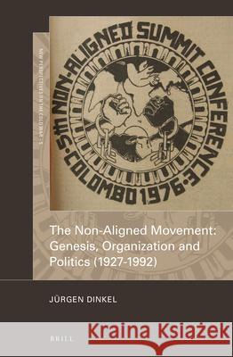The Non-Aligned Movement: Genesis, Organization and Politics (1927-1992) Jürgen Dinkel 9789004336124 Brill