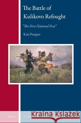 The Battle of Kulikovo Refought: “The First National Feat” Kati M.J. Parppei 9789004336162 Brill