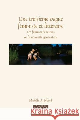 Une troisième vague féministe et littéraire: Les femmes de lettres de la nouvelle génération Michèle Schaal 9789004336285 Brill