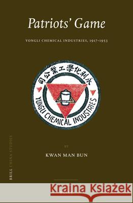 Patriots' Game: Yongli Chemical Industries, 1917-1953 Man Bun Kwan 9789004336377 Brill