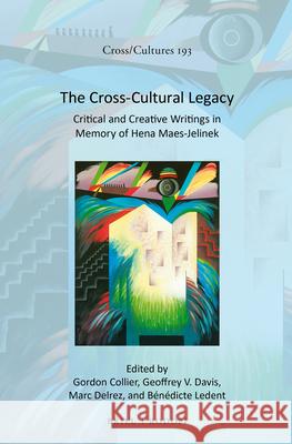 The Cross-Cultural Legacy: Critical and Creative Writings in Memory of Hena Maes-Jelinek Gordon Collier Geoffrey V. Davis Benedicte Ledent 9789004336421 Brill/Rodopi