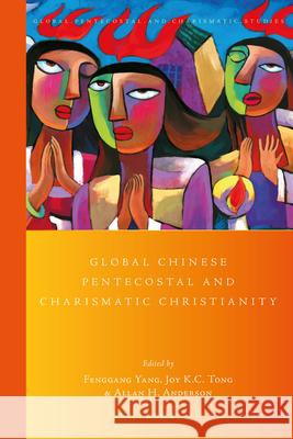 Global Chinese Pentecostal and Charismatic Christianity Fenggang Yang Joy Tong Allan Anderson 9789004336896 Brill