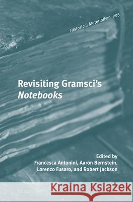 Revisiting Gramsci’s Notebooks Francesca Antonini, Aaron Bernstein, Lorenzo Fusaro, Robert Jackson 9789004337039