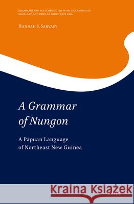 A Grammar of Nungon: A Papuan Language of Northeast New Guinea Hannah Sarvasy 9789004337503 Brill