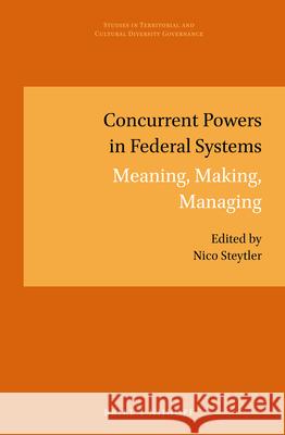 Concurrent Powers in Federal Systems: Meaning, Making, Managing Nico Steytler 9789004337565 Brill - Nijhoff