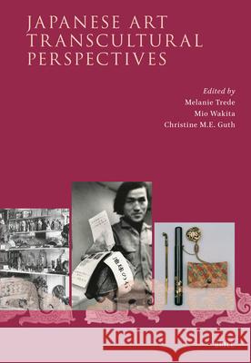 Japanese Art - Global Perspectives Melanie Trede Christine M. E. Guth Mio Wakita 9789004337701 Brill