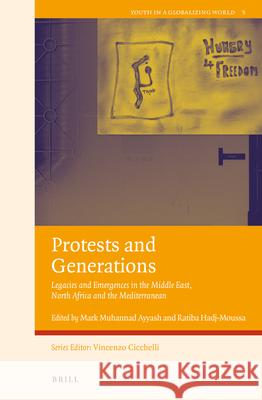 Protests and Generations: Legacies and Emergences in the Middle East, North Africa and the Mediterranean Mark Muhannad Ayyash, Ratiba Hadj-Moussa 9789004338159
