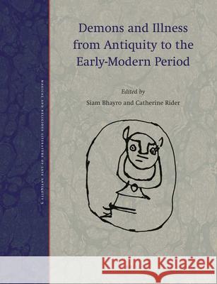 Demons and Illness from Antiquity to the Early-Modern Period Siam Bhayro Catherine Rider 9789004338531