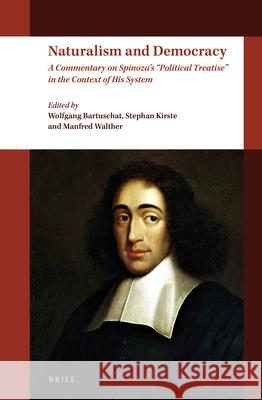 Naturalism and Democracy: A Commentary on Spinoza's Political Treatise in the Context of His System Bartuschat 9789004338555 Brill