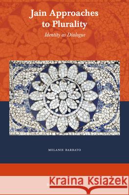 Jain Approaches to Plurality: Identity as Dialogue Melanie Barbato 9789004339309 Brill/Rodopi
