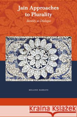 Jain Approaches to Plurality: Identity as Dialogue Melanie Barbato 9789004339309