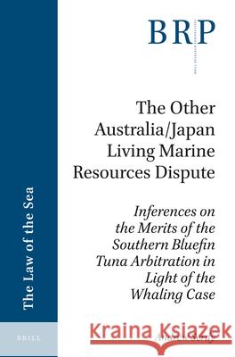 The Other Australia/Japan Living Marine Resources Dispute: Inferences on the Merits of the Southern Bluefin Tuna Arbitration in Light of the Whaling Case Andrew Serdy 9789004339446 Brill