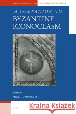 A Companion to Byzantine Iconoclasm Mike Humphreys 9789004339903 Brill