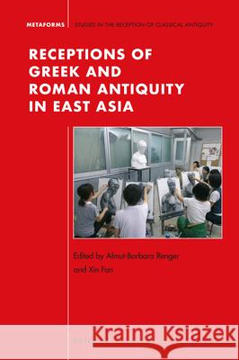 Receptions of Greek and Roman Antiquity in East Asia Almut-Barbara Renger Xin Fan 9789004340121 Brill