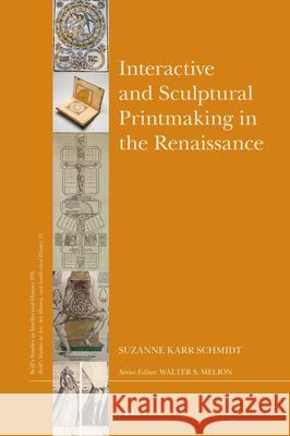 Interactive and Sculptural Printmaking in the Renaissance Suzanne Karr Schmidt 9789004340138