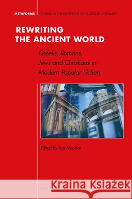 Rewriting the Ancient World: Greeks, Romans, Jews and Christians in Modern Popular Fiction Lisa Maurice 9789004340145 Brill