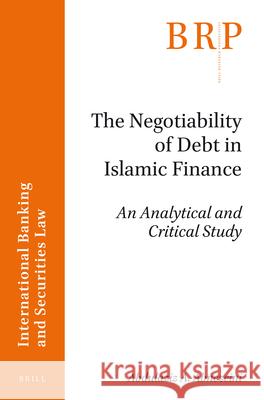 The Negotiability of Debt in Islamic Finance: An Analytical and Critical Study Abdulaziz Ahmed Almezeini 9789004340275 Brill