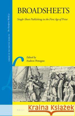 Broadsheets: Single-Sheet Publishing in the First Age of Print Andrew Pettegree 9789004340305