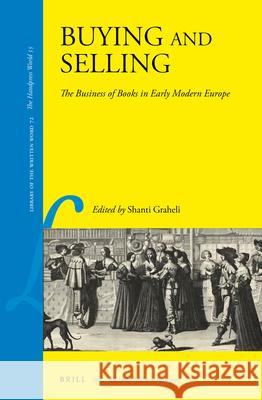 Buying and Selling: The Business of Books in Early Modern Europe Shanti Graheli 9789004340329