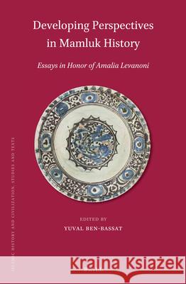 Developing Perspectives in Mamluk History: Essays in Honor of Amalia Levanoni Yuval Ben-Bassat 9789004340466 Brill